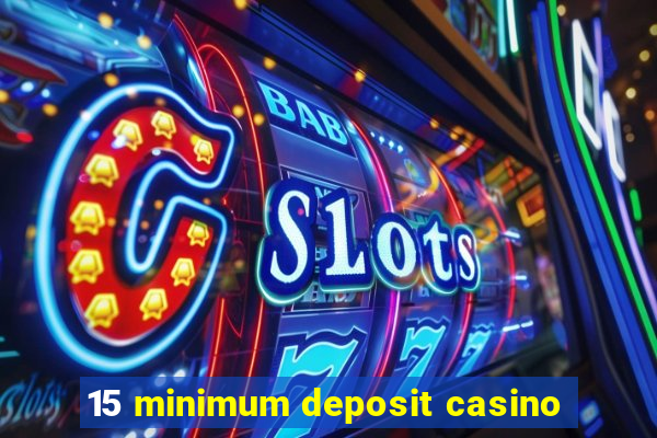 15 minimum deposit casino