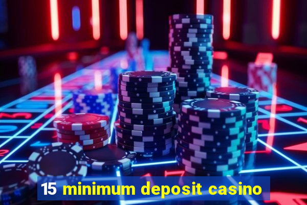 15 minimum deposit casino