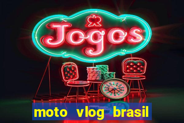 moto vlog brasil dinheiro infinito