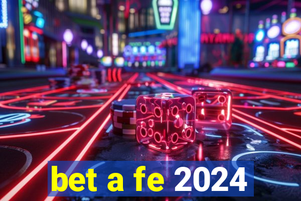 bet a fe 2024