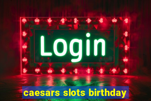 caesars slots birthday