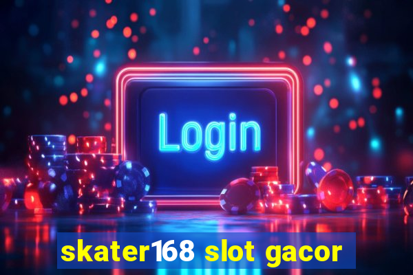 skater168 slot gacor