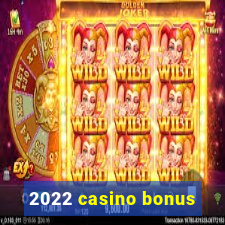 2022 casino bonus