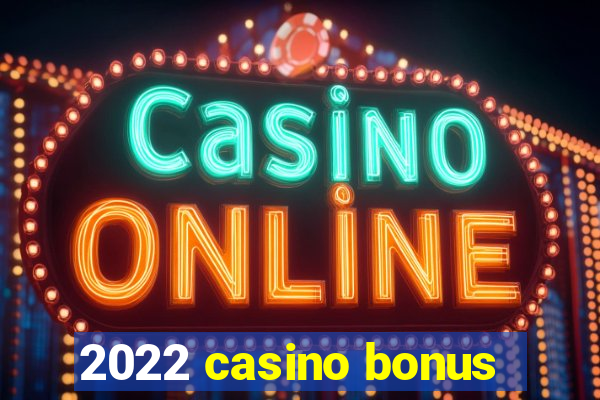 2022 casino bonus