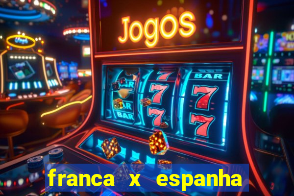 franca x espanha onde assistir