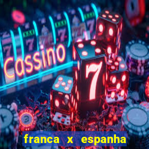 franca x espanha onde assistir