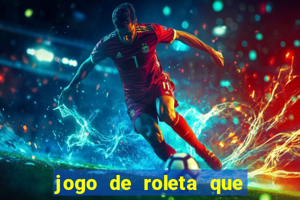 jogo de roleta que dá dinheiro