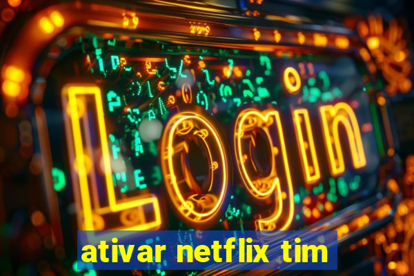 ativar netflix tim