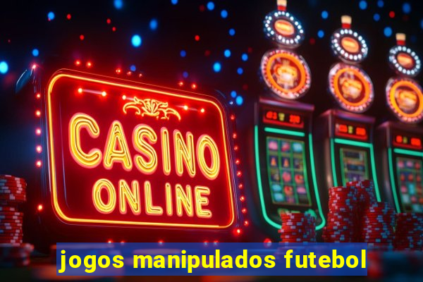 jogos manipulados futebol