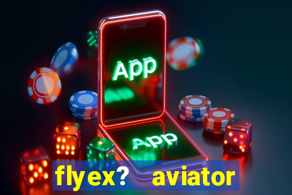 flyex?   aviator