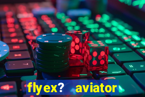 flyex?   aviator