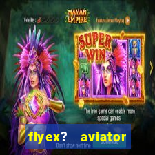 flyex?   aviator