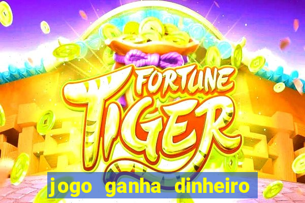 jogo ganha dinheiro de verdade