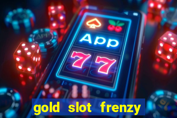 gold slot frenzy paga mesmo