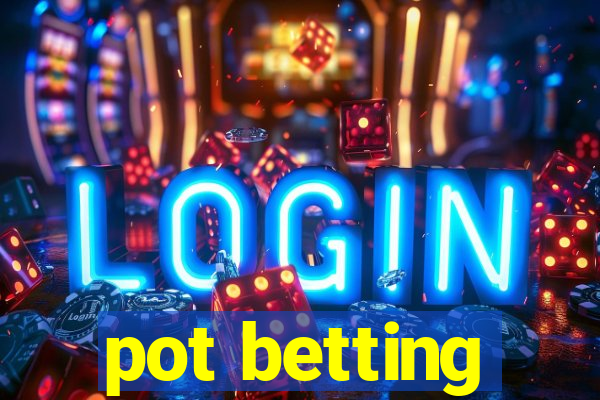 pot betting