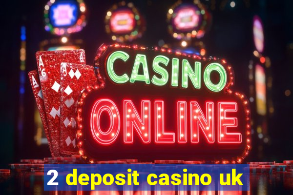 2 deposit casino uk