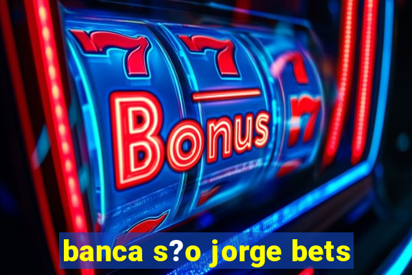 banca s?o jorge bets