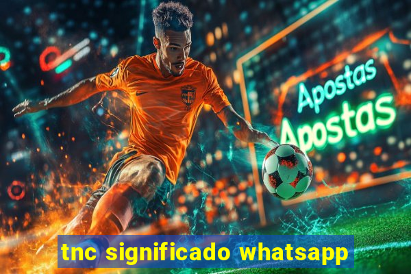 tnc significado whatsapp