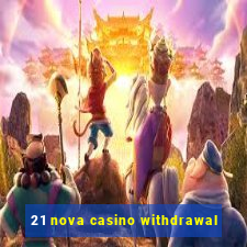 21 nova casino withdrawal