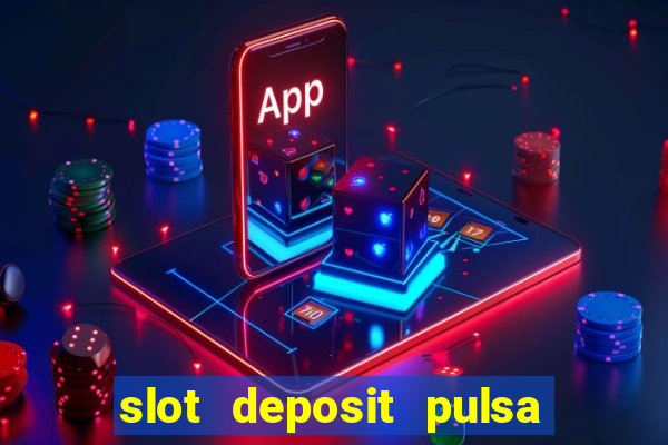 slot deposit pulsa tanpa potongan