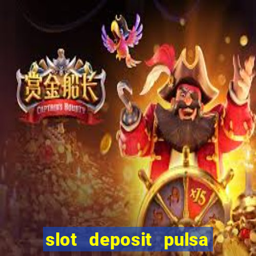 slot deposit pulsa tanpa potongan