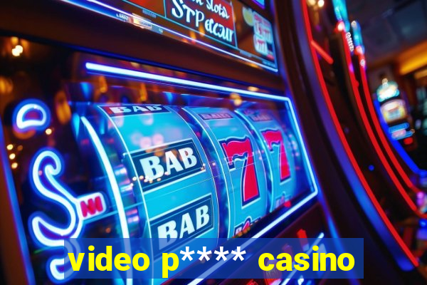 video p**** casino