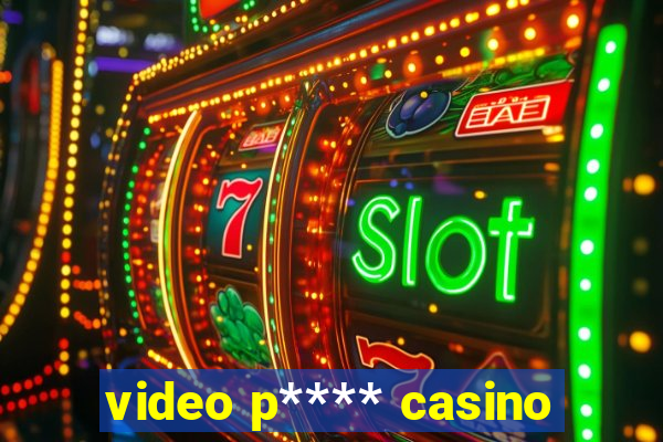 video p**** casino