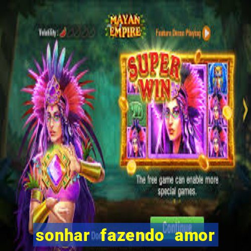 sonhar fazendo amor com outra pessoa jogo do bicho