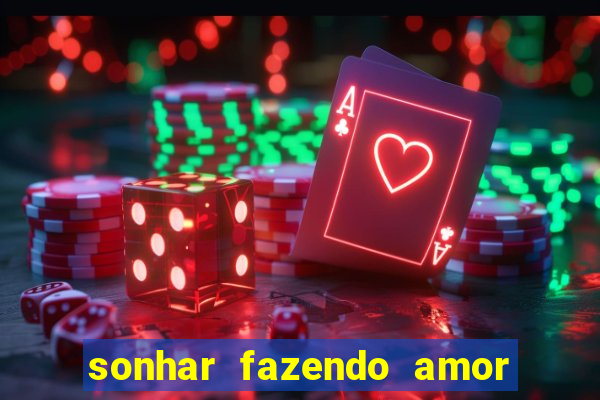 sonhar fazendo amor com outra pessoa jogo do bicho