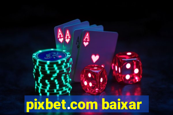 pixbet.com baixar