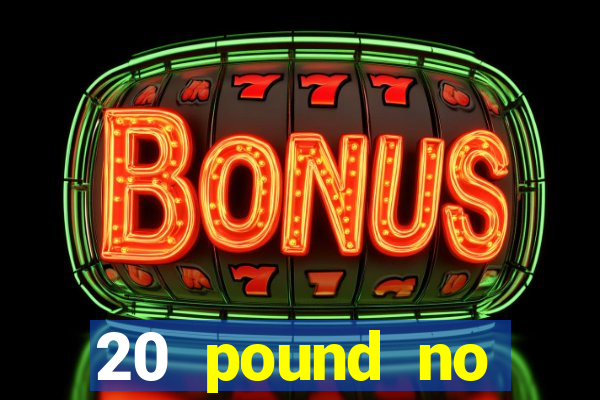 20 pound no deposit casino