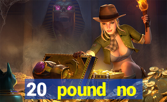 20 pound no deposit casino