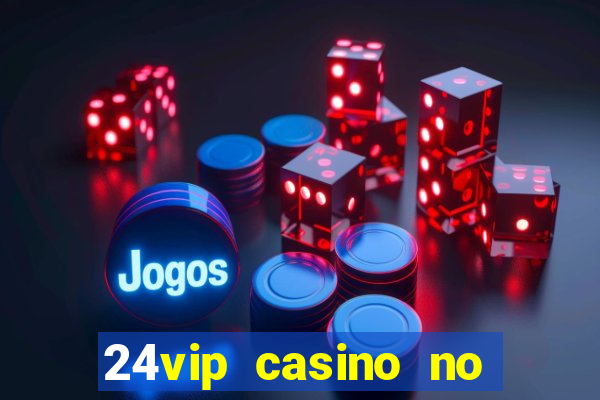 24vip casino no deposit bonus codes 2021