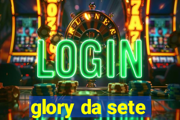 glory da sete