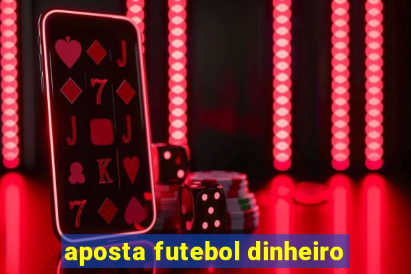 aposta futebol dinheiro