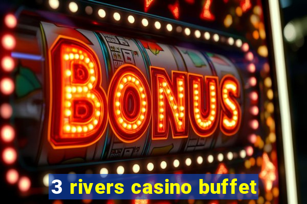 3 rivers casino buffet