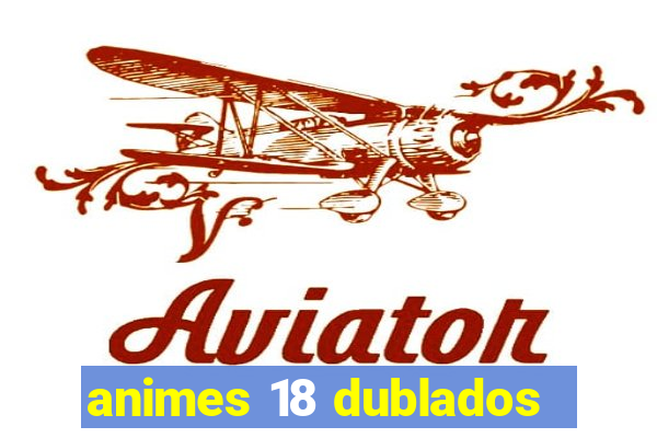 animes 18 dublados