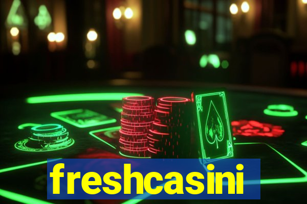 freshcasini