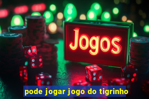 pode jogar jogo do tigrinho