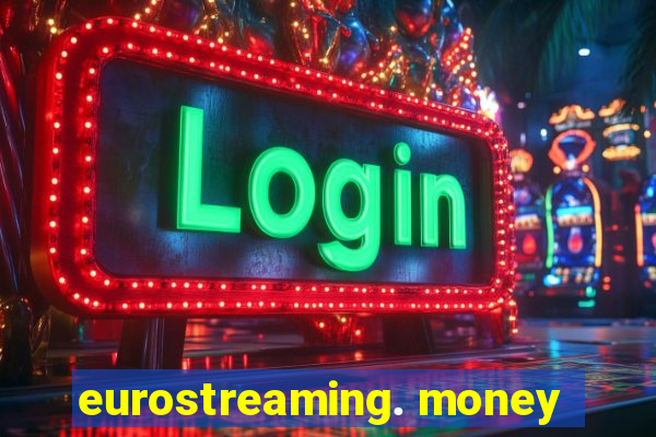 eurostreaming. money