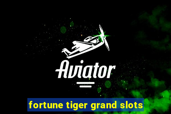 fortune tiger grand slots