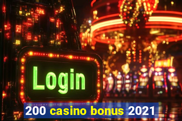 200 casino bonus 2021