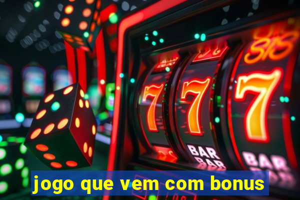 jogo que vem com bonus