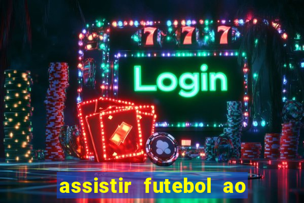 assistir futebol ao vivo multicanais