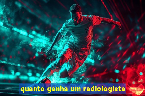 quanto ganha um radiologista