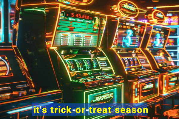 it's trick-or-treat season