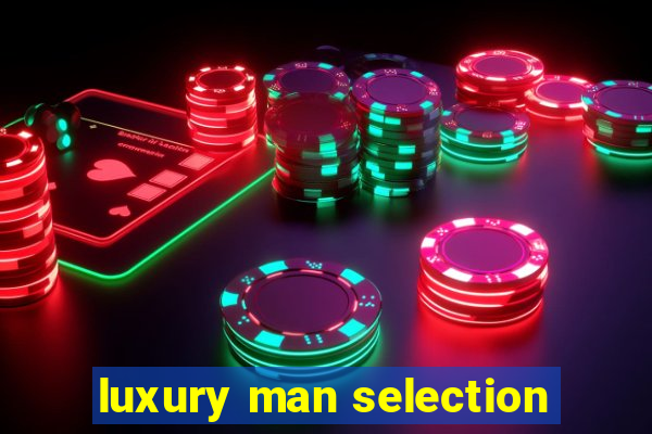 luxury man selection