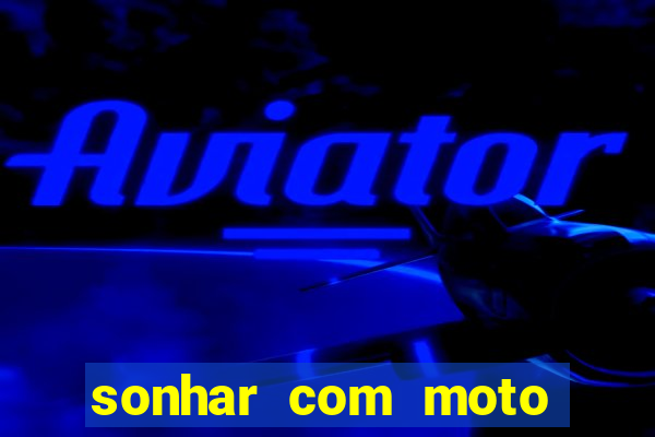 sonhar com moto roubada jogo do bicho