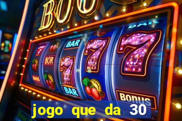 jogo que da 30 reais de bonus