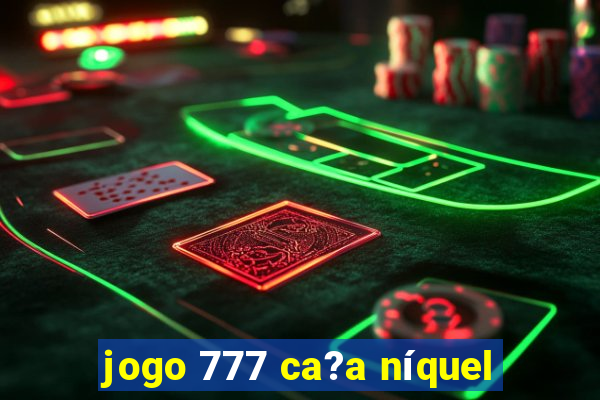 jogo 777 ca?a níquel